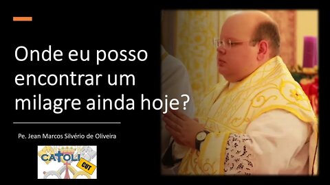 CATOLICUT - Onde eu posso encontrar um milagre ainda hoje?