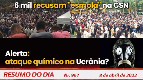 6 mil recusam "esmola" na CSN. Alerta: ataque químico na Ucrânia? - Resumo do Dia nº 967 - 08/04/22