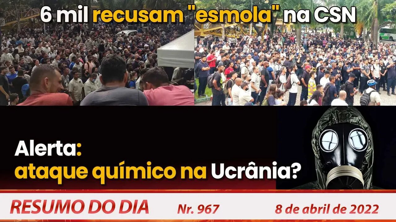 6 mil recusam "esmola" na CSN. Alerta: ataque químico na Ucrânia? - Resumo do Dia nº 967 - 08/04/22
