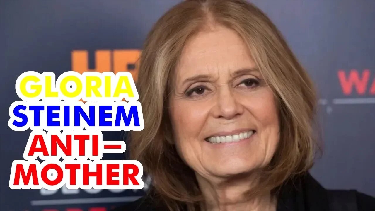 GLORIA STEINEM FINALLY ADMITS WOMEN AREN'T NATURAL NURTURERS