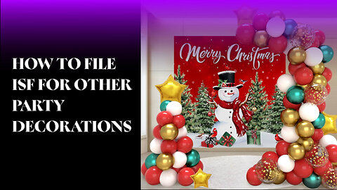 Mastering the ISF: Filing Tips for Importing Party Decorations