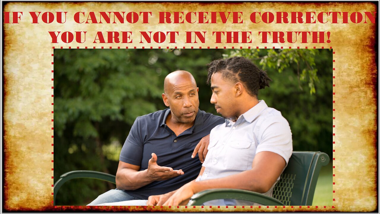 IF YOU CANNOT RECEIVE CORRECTION YOU ARE NOT IN THE TRUTH!