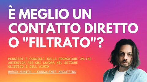 È MEGLIO UN CONTATTO DIRETTO O FILTRATO? Marketing Olistico - Marco Munich