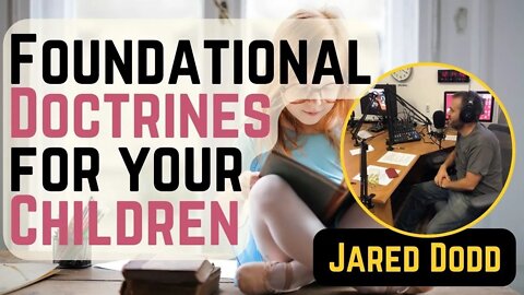 Foundational Doctrines for your Children - Ep 84