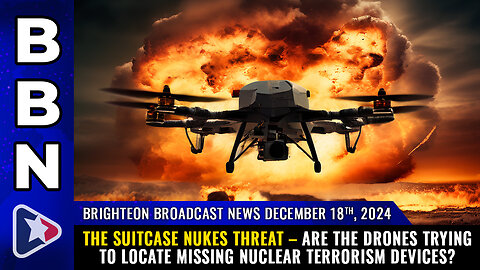 BBN, Dec 18, 2024 – The SUITCASE NUKES threat...