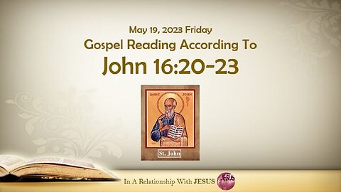 May 19 2023 Gospel Reading John Chapter 16 Verse 20-23