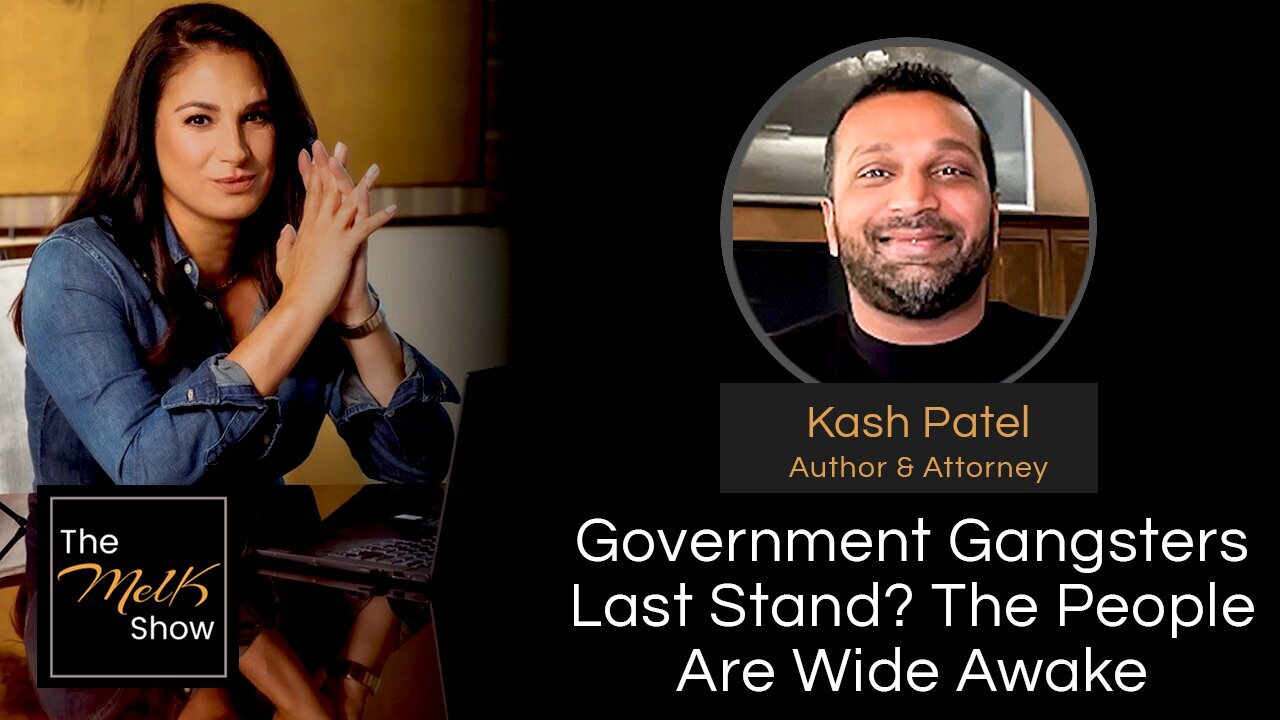 The Mel K & Kash Patel: Government Gangsters Last Stand? The People Are Wide Awake.