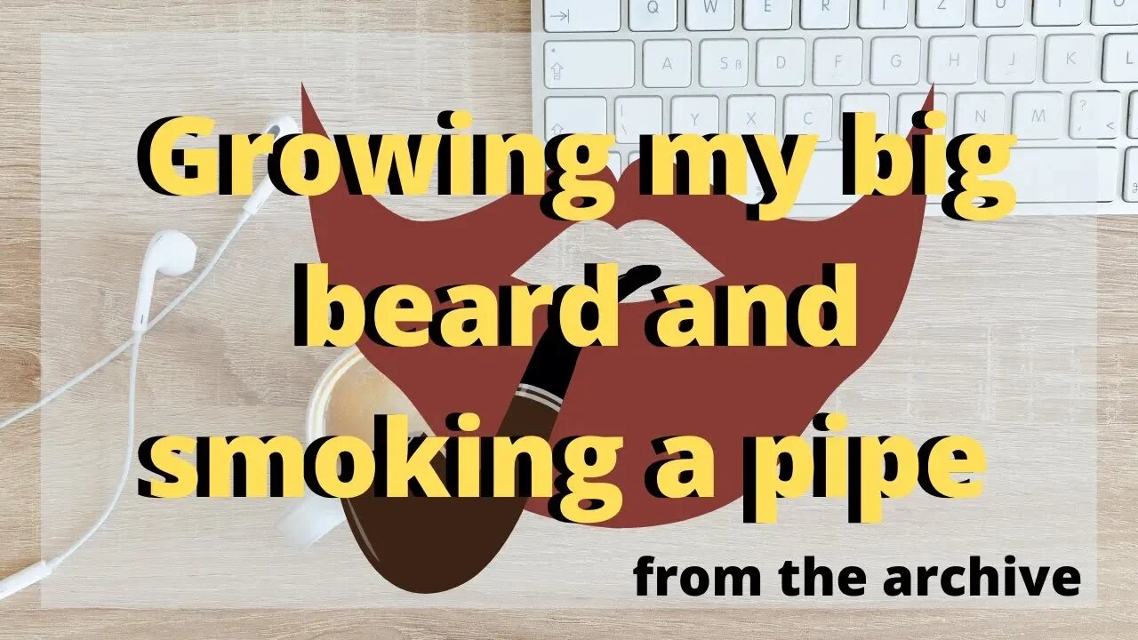 Growing A Big Beard And Smoking A Pipe