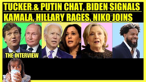 TUCKER CARLSON QUESTIONS PUTIN, BIDEN SIGNALS KAMALA, HILLARY CLINTON RAGES, NIKO HOUSE JOINS