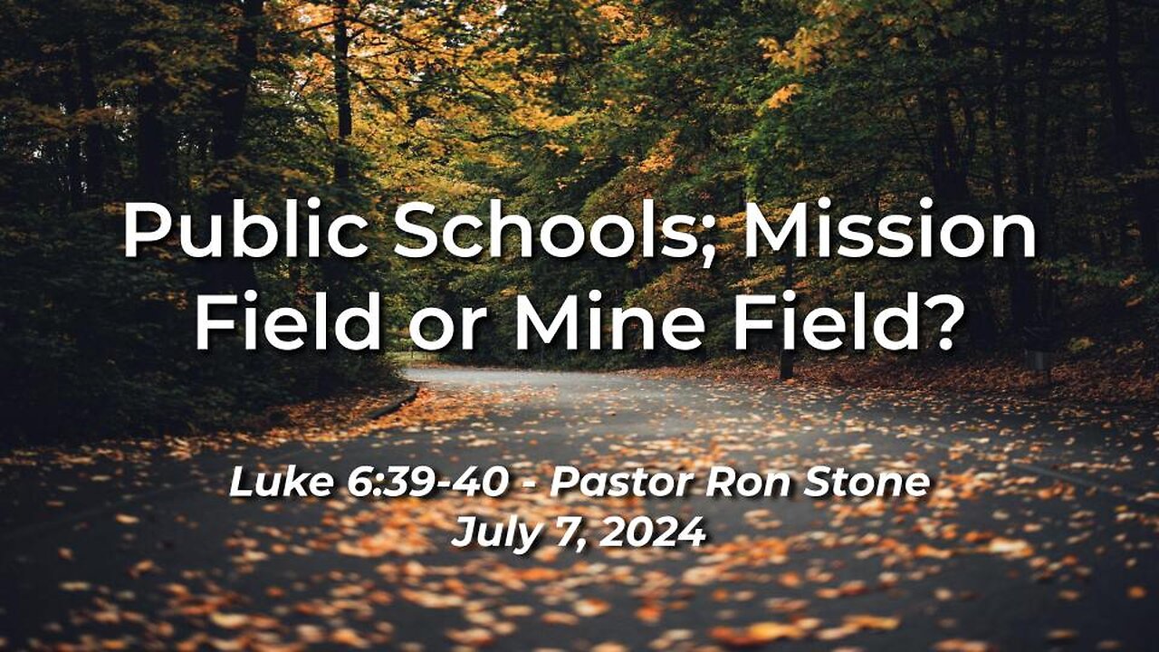 2024-07-07 - Public Schools; Mission Field or Mine Field? (Luke 6:39-40) - Pastor Ron Stone