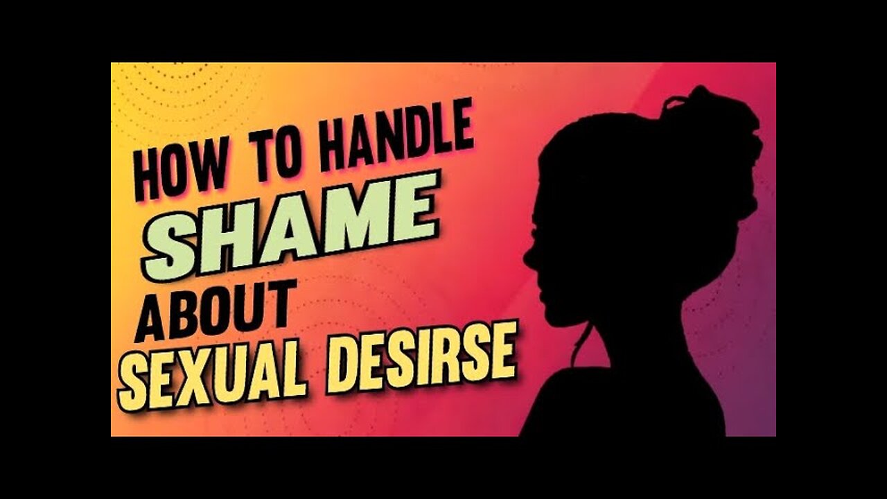 How To Handle Shame About Sexual Desires |