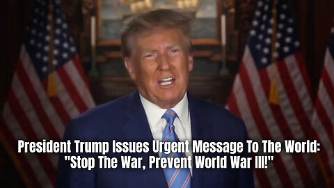 President Trump Issues Urgent Message To The World: "Stop The War, Prevent World War III!"