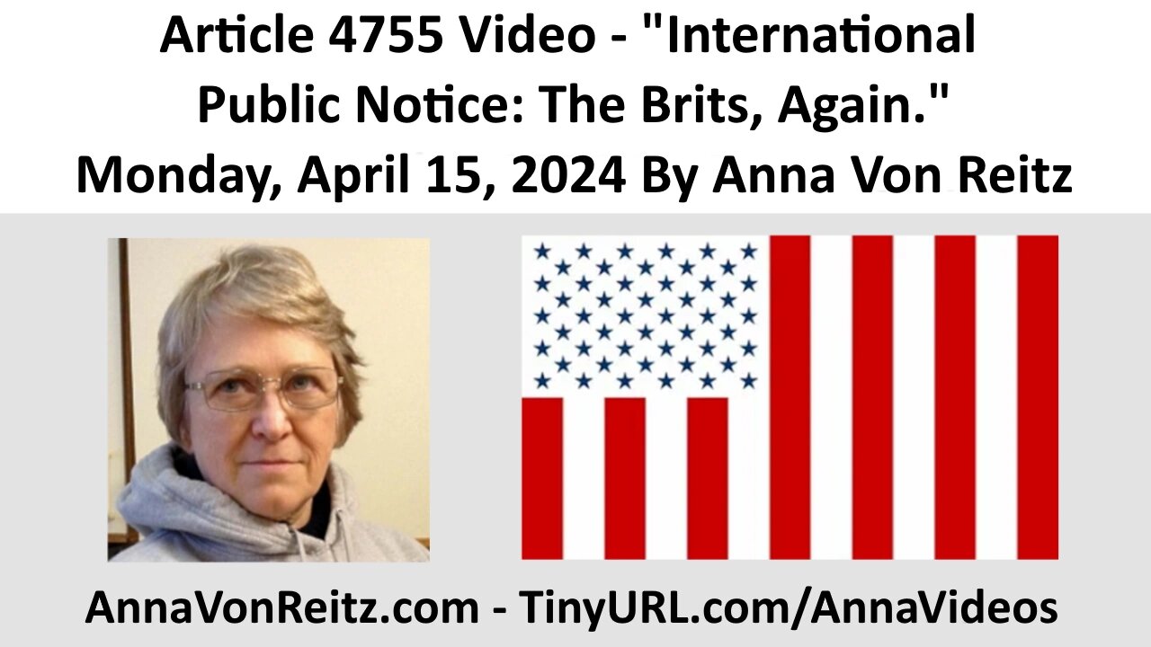 Article 4755 Video - International Public Notice: The Brits, Again. By Anna Von Reitz