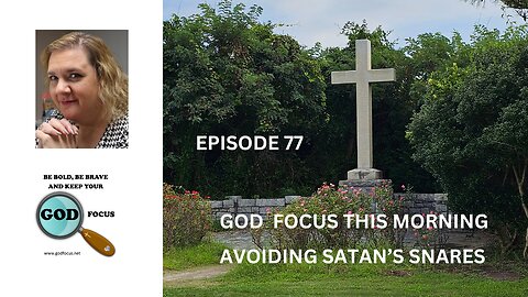 GOD FOCUS THIS MORNING -- EPISODE 77 AVOIDING SATAN'S SNARES