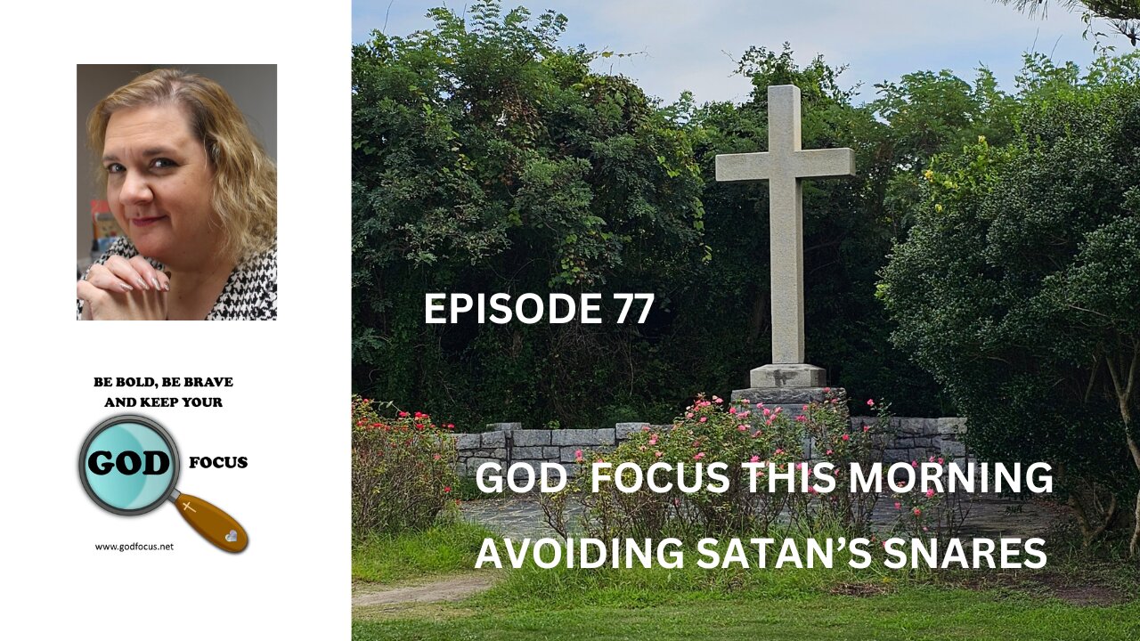 GOD FOCUS THIS MORNING -- EPISODE 77 AVOIDING SATAN'S SNARES