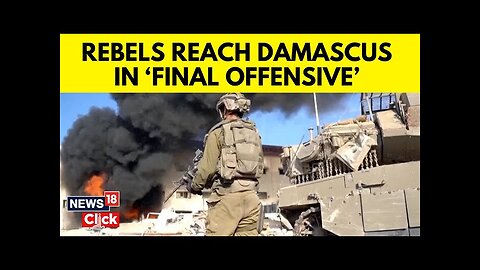 Syria War : Rebels Inch Closer To Damascus After Seizing Key Cities | Syria Unrest News | N18G