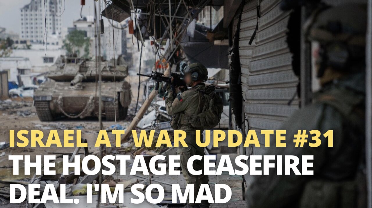 Israel at War Update #31 - The Hostage Ceasefire Deal. I'm So Mad