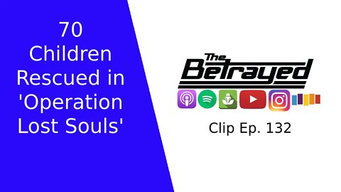 70 Children Rescued in 'Operation Lost Souls' - The Betrayed - Clip Ep. 132