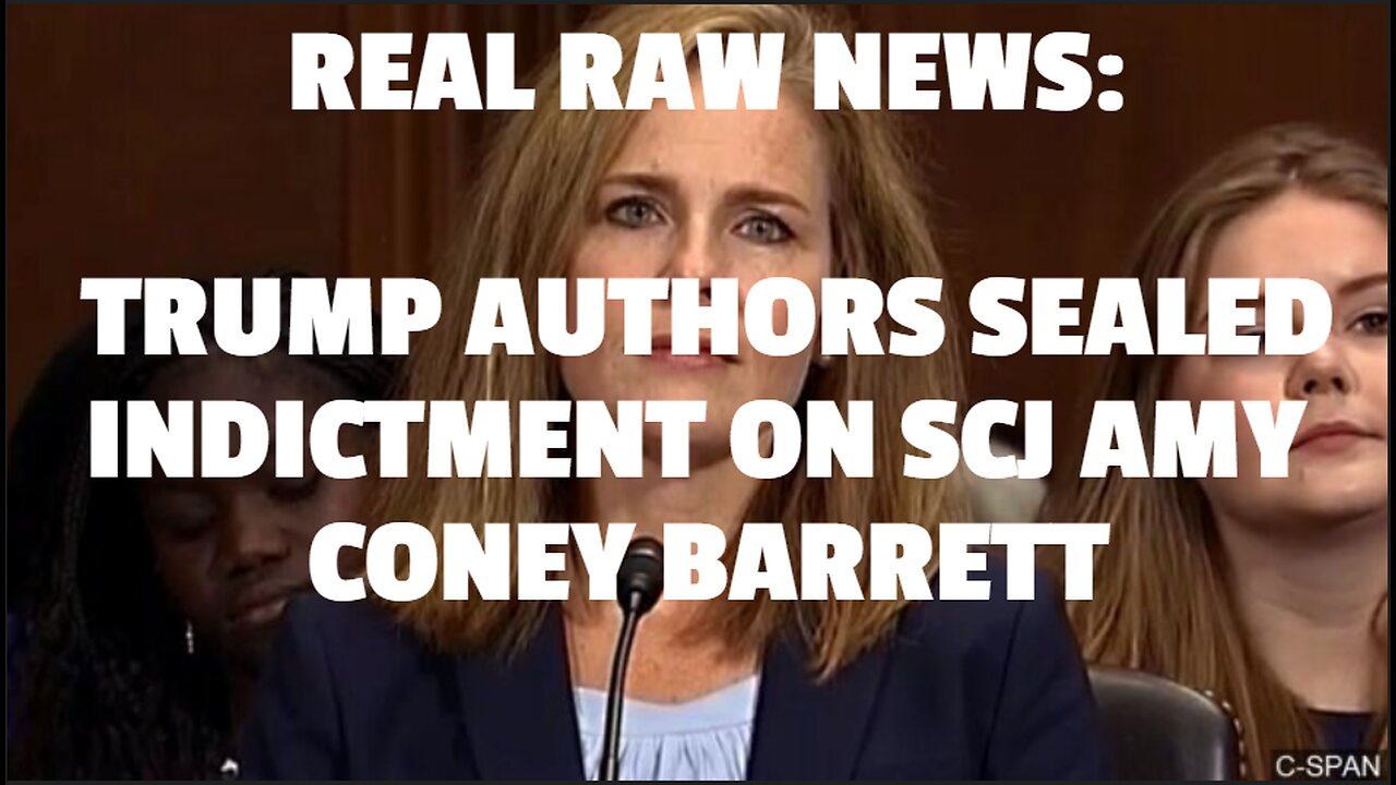 REAL RAW NEWS: TRUMP AUTHORS SEALED INDICTMENT ON SCJ AMY CONEY BARRETT