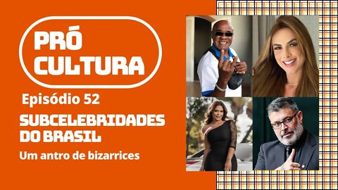 Subcelebridades do Brasil: um antro de bizarrices | Pró-Cultura #52 (Podcast)