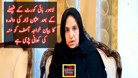 لاہور ہائی کورٹ کے فیصلے کے بعد عثمان ڈار کی والدہ کا بیان خواجہ آصف کو منہ کی کھانی پڑی ہے