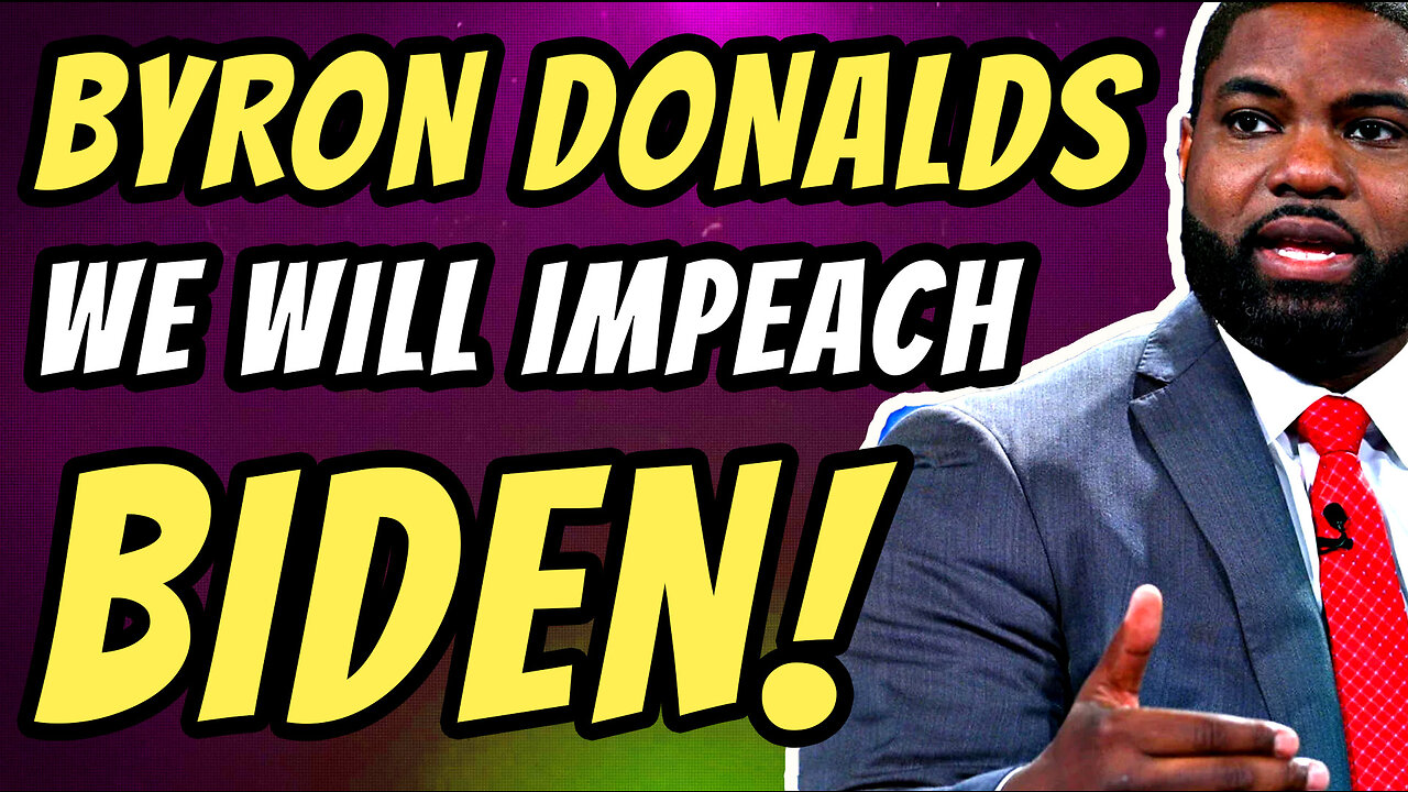 BYRON DONALDS: BIDEN WILL BE IMPEACHED!