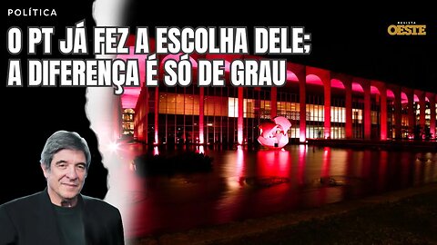 O PT JÁ FEZ A ESCOLHA DELE; A DIFERENÇA É SÓ DE GRAU