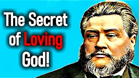 The Secret of Loving God - Charles Spurgeon (Sermon)