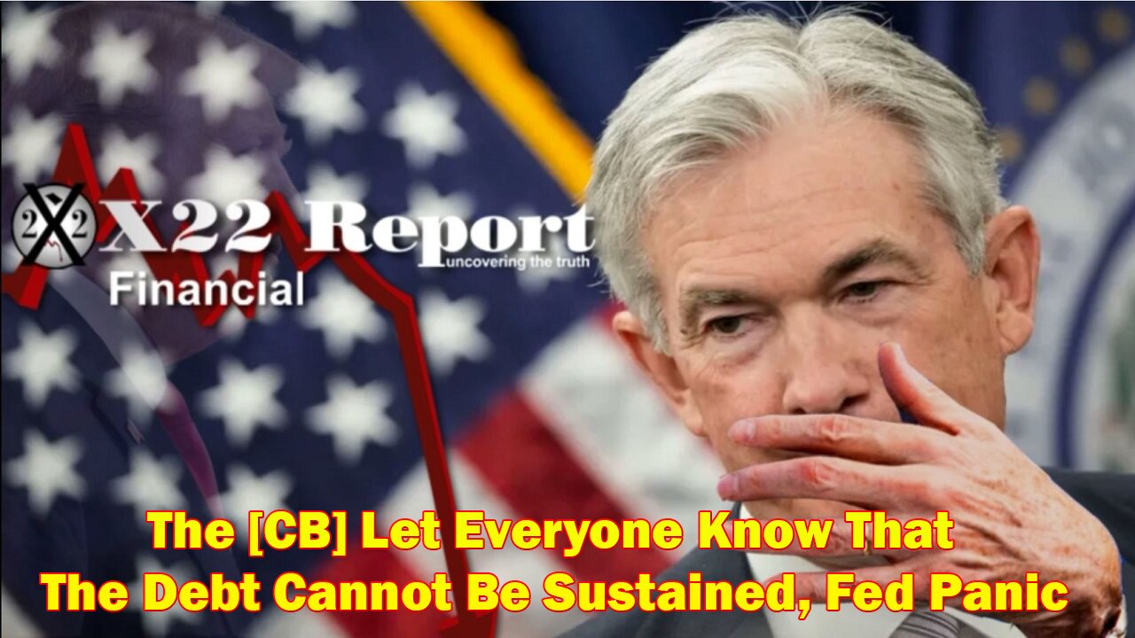 X22 Report - Ep. 3015A - The [CB] Let Everyone Know That The Debt Cannot Be Sustained, Fed Panic