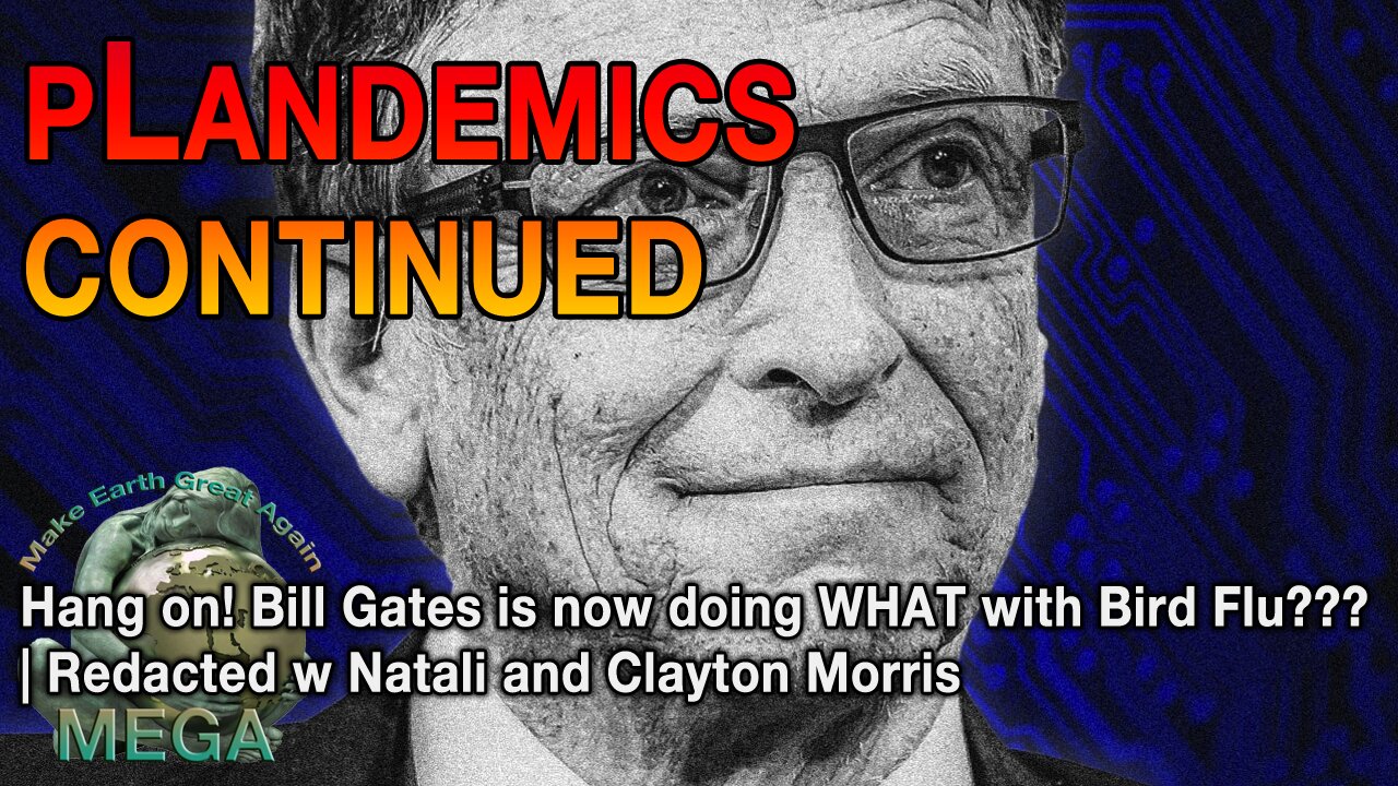 [With Subtitles] PLANDEMICS CONTINUED: Hang on! Bill Gates is now doing WHAT with Bird Flu??? | Redacted w Natali and Clayton Morris