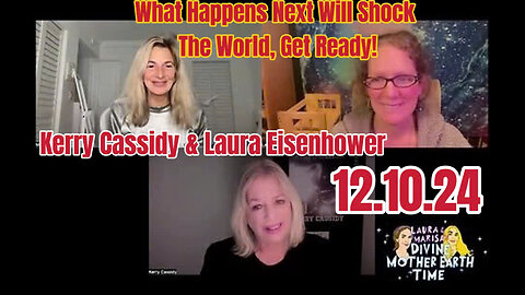 Kerry Cassidy & Laura Eisenhower 12.10.24: What Happens Next Will Shock The World, Get Ready!