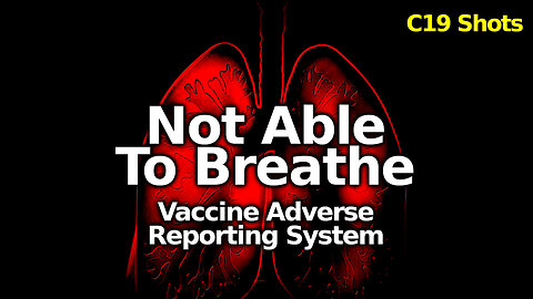 CAN'T BREATHE: Thousands Of Breathing Impairments After C19 Vaccines Including Many Severe Issues