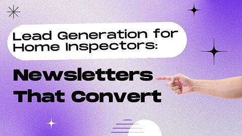 Lead Generation for Home Inspectors: Newsletters That Convert