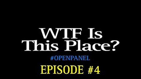 WTF Is This Place? WTF Are We Here For? Interactive Live #OPENPANEL (ep. 4)