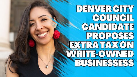 Denver City Council Candidate Proposes Extra Tax on White-Owned Businesses