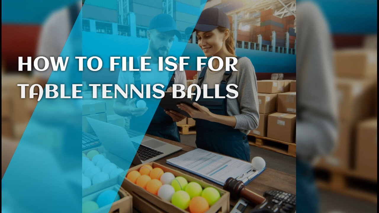 Mastering the Art of Importing Table Tennis Balls: Filing an ISF Decoded