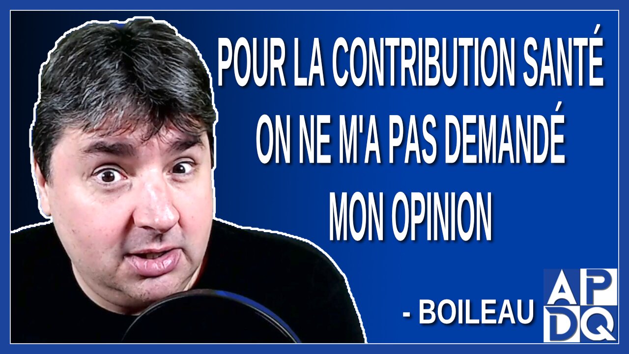 Pour la contribution santé on ne m'a pas demandé mon opinion. Dit Boileau