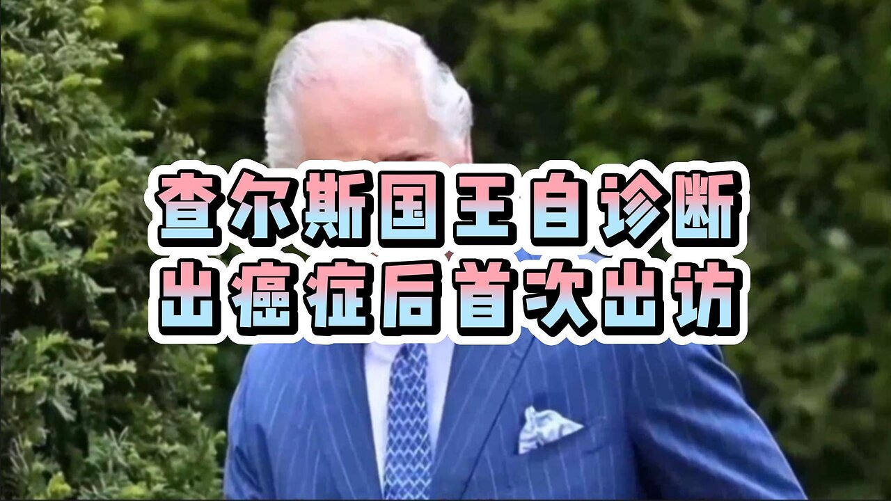 必看：查尔斯国王自诊断出癌症后首次出访