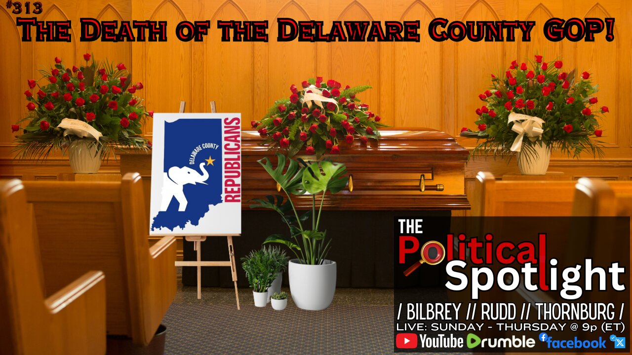 #313 | The Death of the Delaware County GOP! | The Political Spotlight