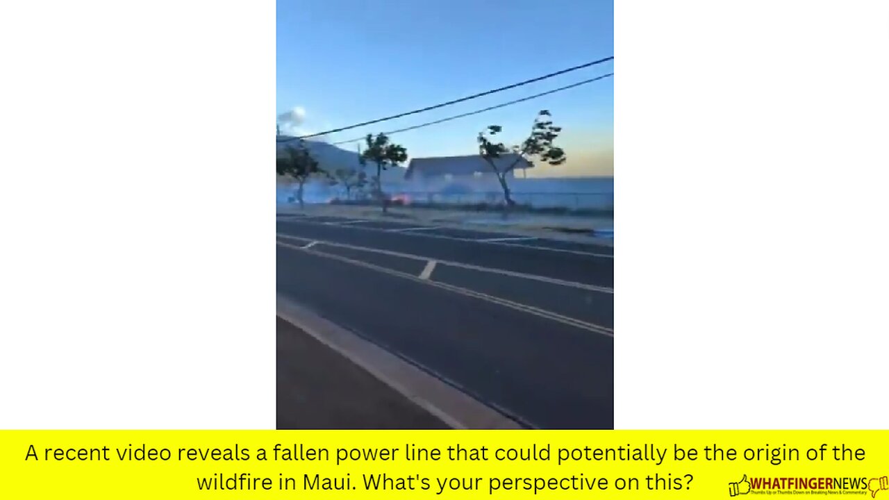 A recent video reveals a fallen power line that could potentially be the origin of the wildfire