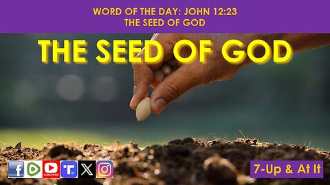 WORD OF THE DAY: JOHN 12:23​ - THE SEED OF GOD​