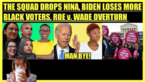 THE SQUAD DROPS NINA TURNER, BIDEN LOSES MORE BLACK VOTERS, ROE v. WADE OVERTURNED?