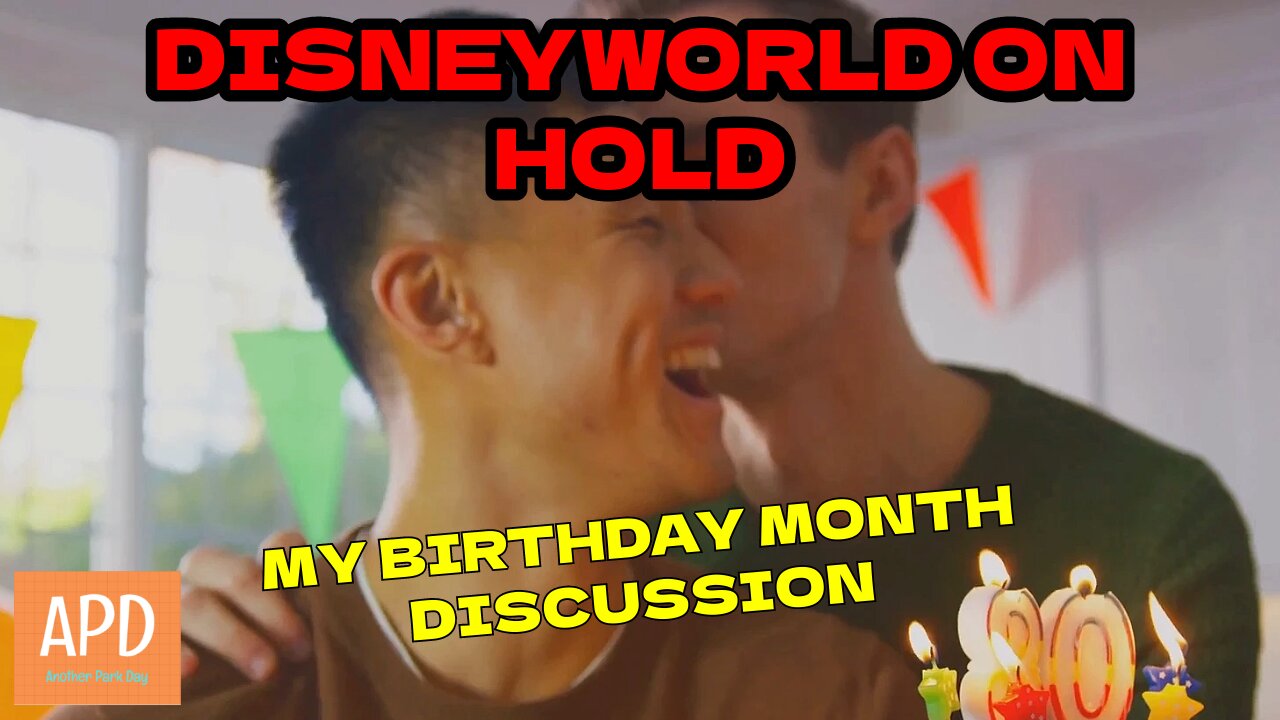 Disneyworld on Hold! Birthday Month Discussion