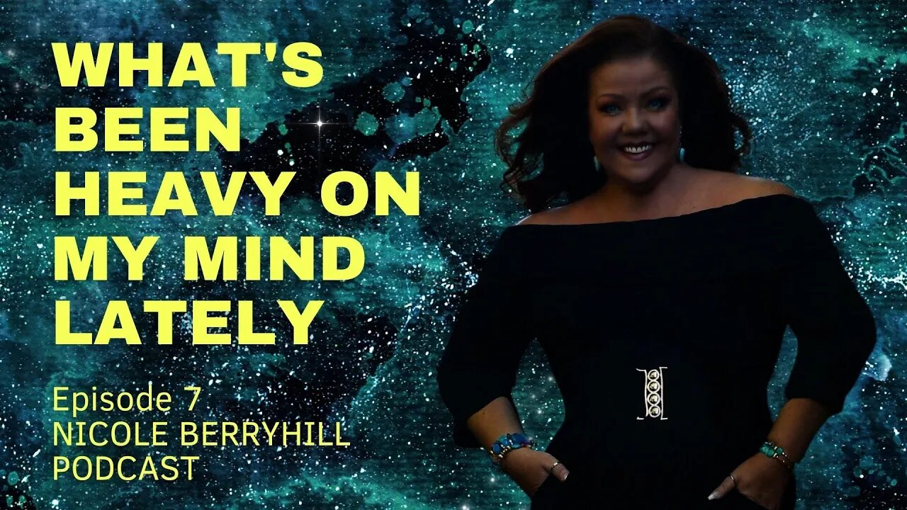 The Nicole Berryhill Podcast - Episode 7 (Video) - What's Been Heavy on my Mind Lately