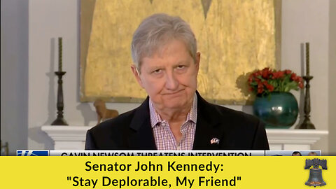 Senator John Kennedy: "Stay Deplorable, My Friend"