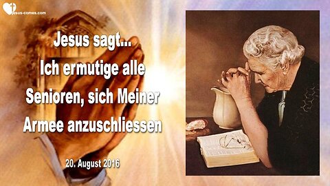 20.08.2016 ❤️ Jesus sagt... Ich ermutige alle Senioren, sich Meiner Armee anzuschliessen