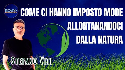 COME CI HANNO IMPOSTO LE MODE ALLONTANANDOCI DALLA NATURA - Stefano Viti - Luca Nali