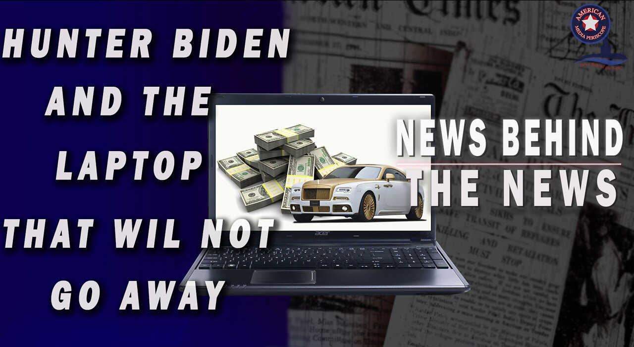 Hunter Biden and the Laptop That Will Not Go Away | NEWS BEHIND THE NEWS March 18th, 2022