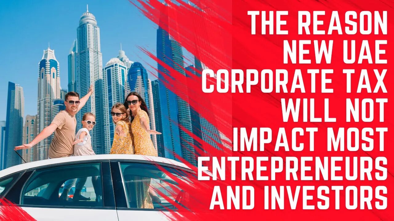 This is Why the New UAE Corporate Tax Will Not Impact Most Entrepreneurs and Investors