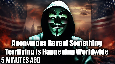 Anonymous Reveal Something Terrifying is Happening Worldwide